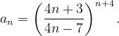 \dpi{120} a_{n}=\left ( \frac{4n+3}{4n-7} \right )^{n+4}.